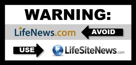 Warning: Don't use LifeNews; Use LifeSiteNews.com